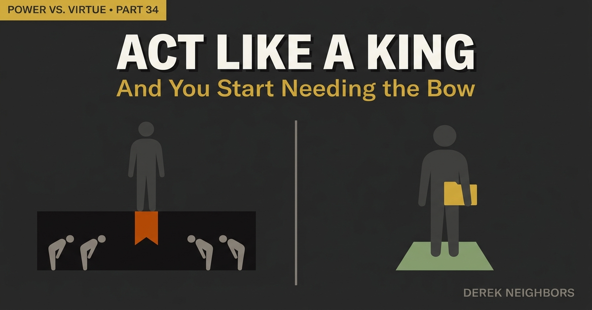 Act Like a King and You Start Needing the Bow
