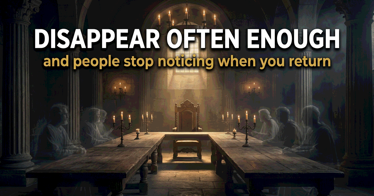 Disappear Often Enough and People Stop Noticing When You Return