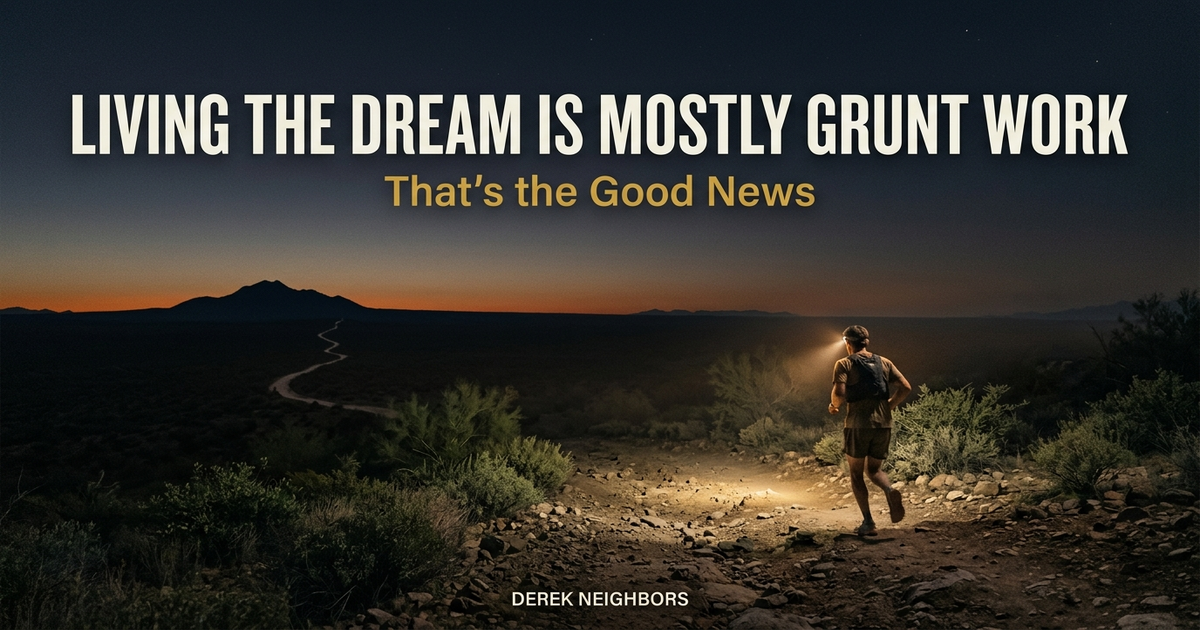 Living the Dream Is Mostly Grunt Work. That's the Good News.