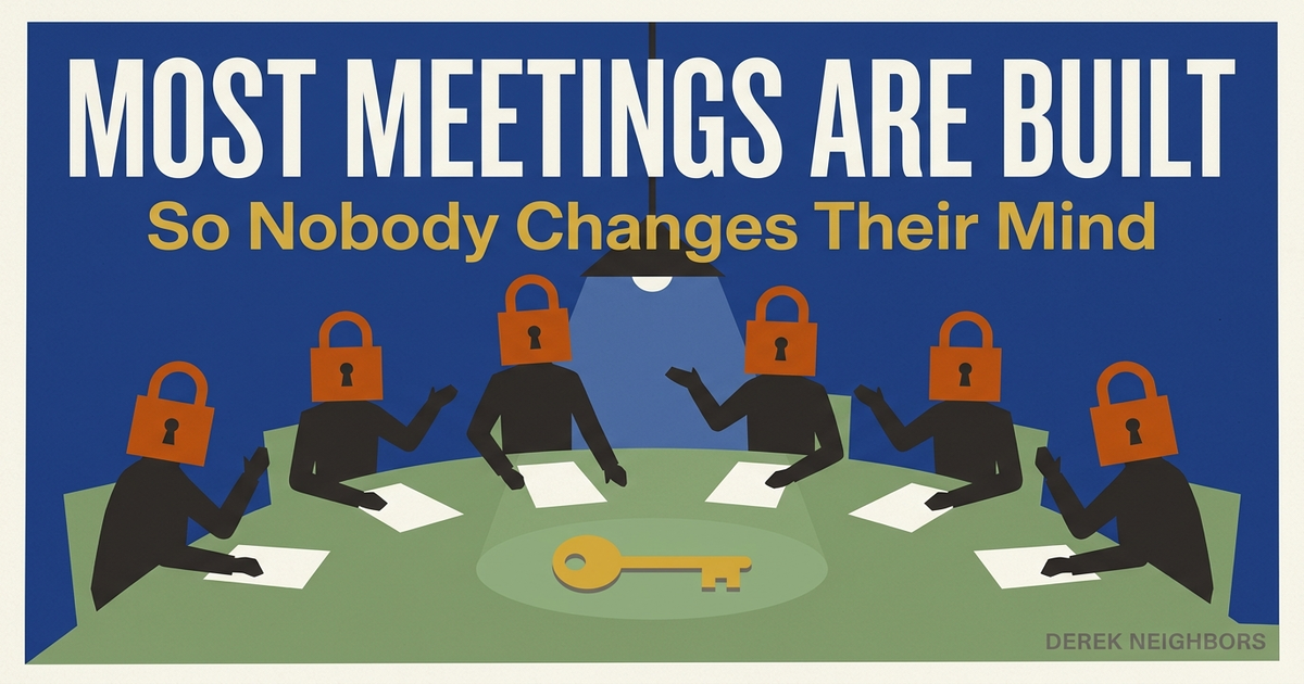Most Meetings Are Built So Nobody Changes Their Mind