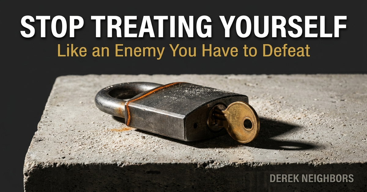 Stop Treating Yourself Like an Enemy You Have to Defeat