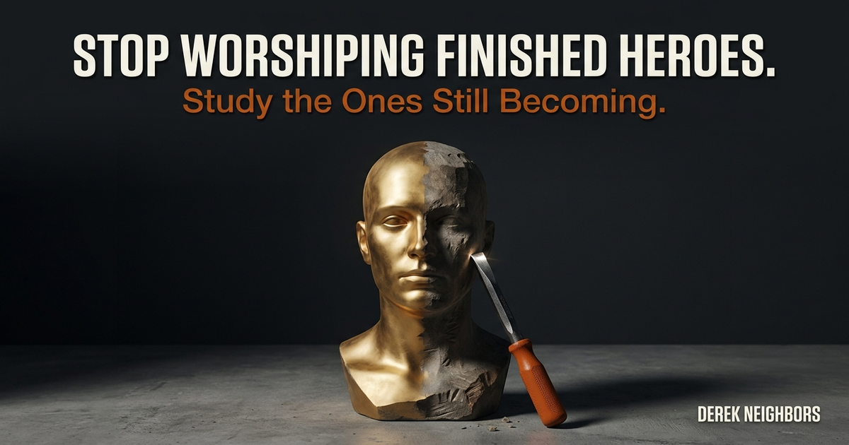 Stop Worshiping Finished Heroes. Study the Ones Still Becoming.