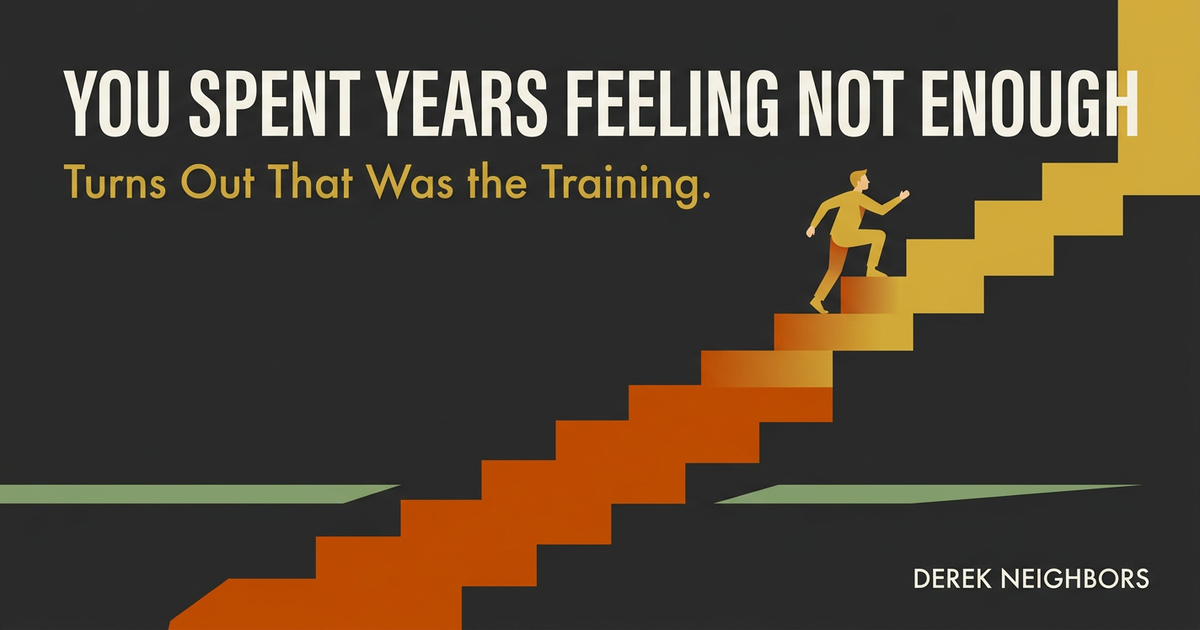 You Spent Years Feeling Not Enough. Turns Out That Was the Training.