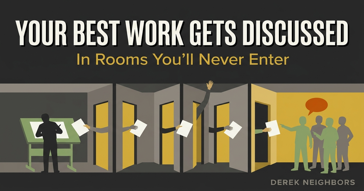 Your Best Work Gets Discussed in Rooms You'll Never Enter