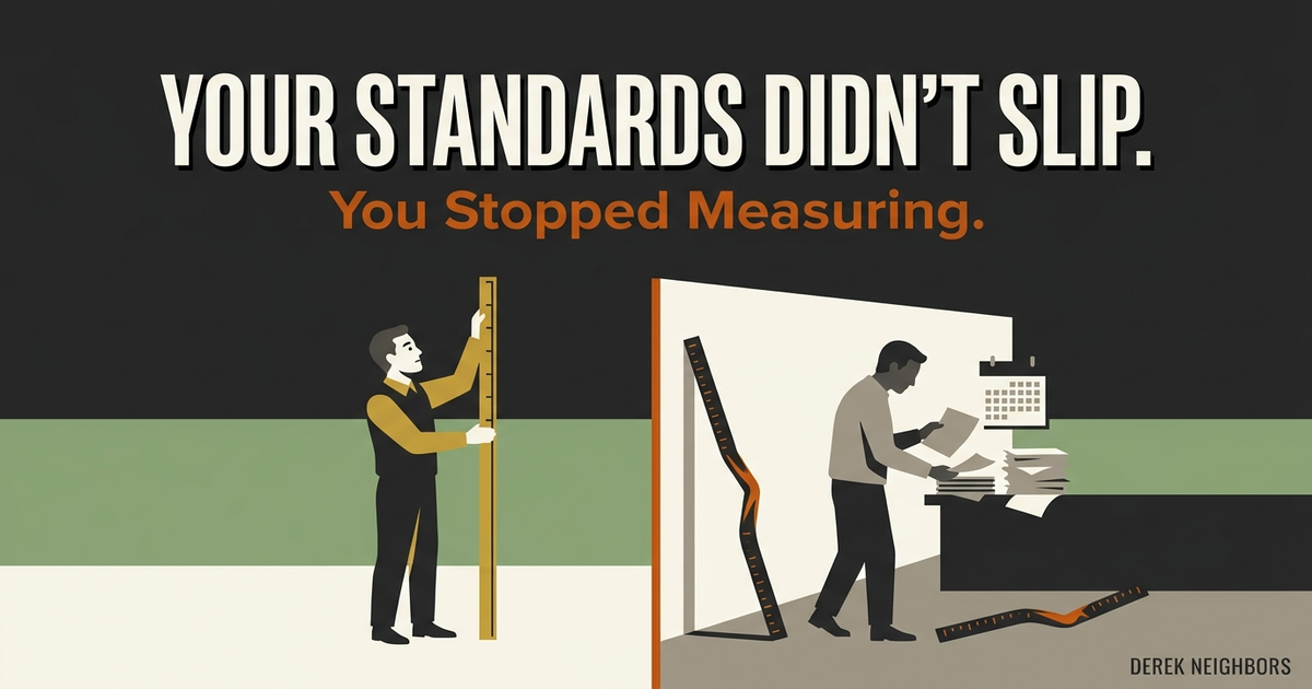 Your Standards Didn't Slip. You Stopped Measuring.